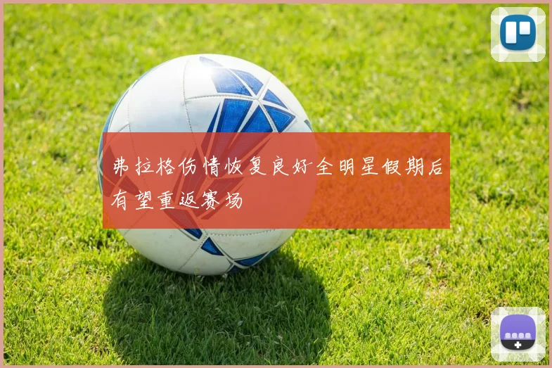 弗拉格伤情恢复良好全明星假期后有望重返赛场
