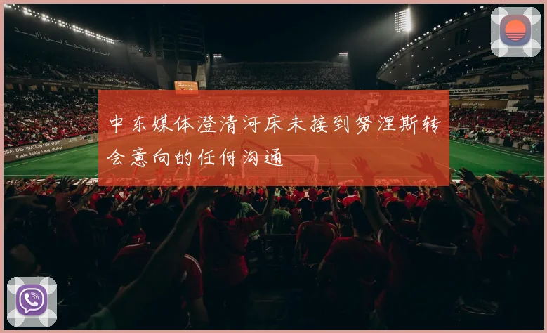 中东媒体澄清河床未接到努涅斯转会意向的任何沟通