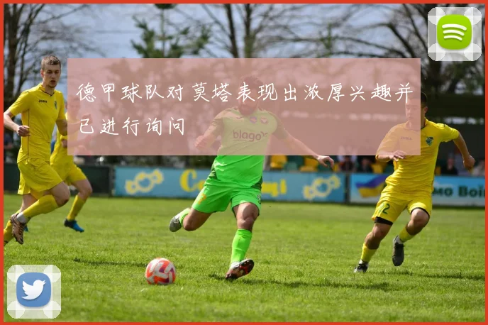 德甲球队对莫塔表现出浓厚兴趣并已进行询问